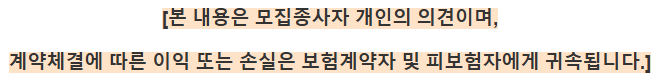 본 내용은 모집종사자 개인의 의견이며, 계약체결에 따른 이익 또는 손실은 보험계약자 및 피보험자에게 귀속됩니다.